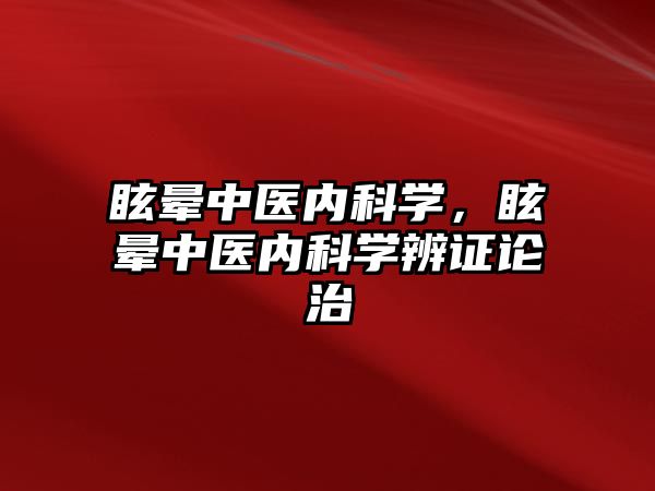 眩暈中醫(yī)內(nèi)科學(xué)，眩暈中醫(yī)內(nèi)科學(xué)辨證論治