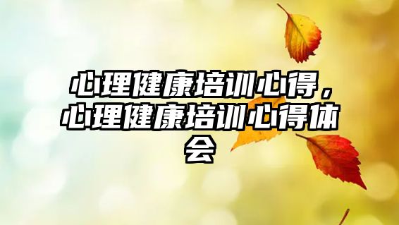 心理健康培訓(xùn)心得，心理健康培訓(xùn)心得體會(huì)