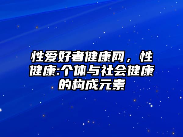 性愛好者健康網(wǎng)，性健康:個體與社會健康的構成元素