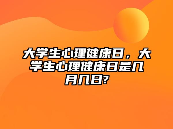 大學(xué)生心理健康日，大學(xué)生心理健康日是幾月幾日?