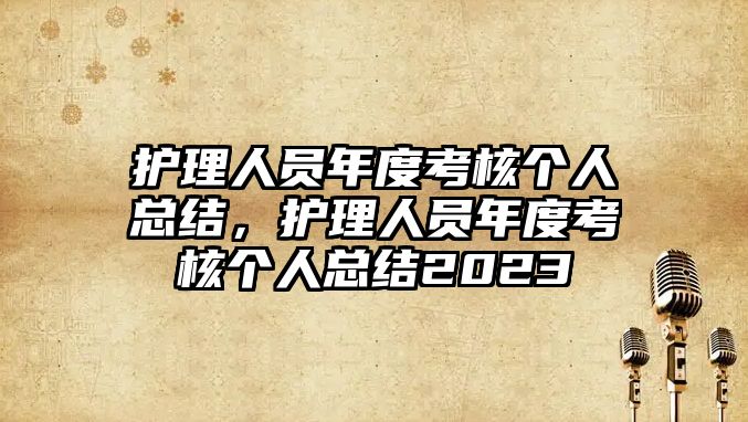 護(hù)理人員年度考核個(gè)人總結(jié)，護(hù)理人員年度考核個(gè)人總結(jié)2023