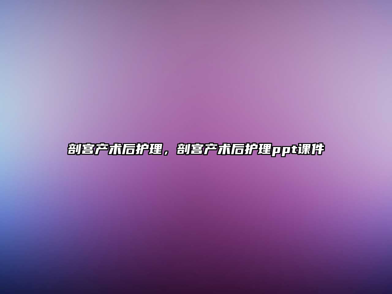 剖宮產(chǎn)術(shù)后護(hù)理，剖宮產(chǎn)術(shù)后護(hù)理ppt課件