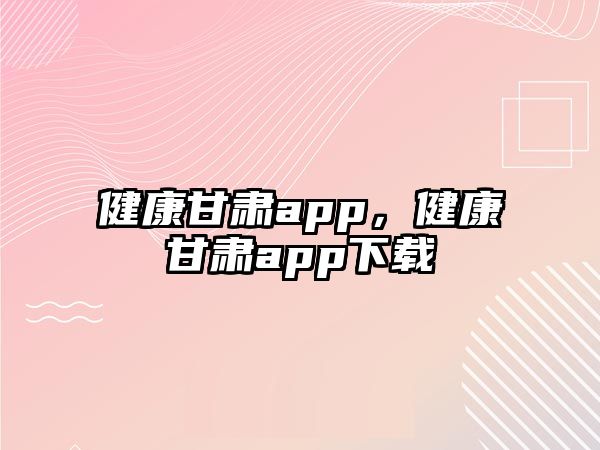 健康甘肅app，健康甘肅app下載