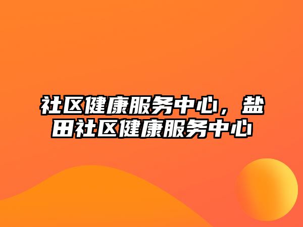 社區(qū)健康服務(wù)中心，鹽田社區(qū)健康服務(wù)中心