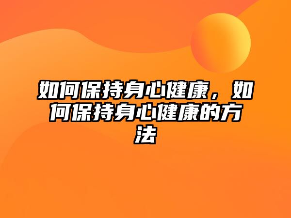 如何保持身心健康，如何保持身心健康的方法