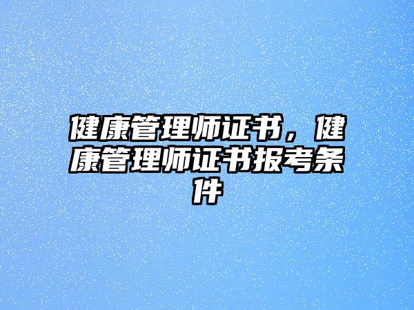 健康管理師證書，健康管理師證書報(bào)考條件