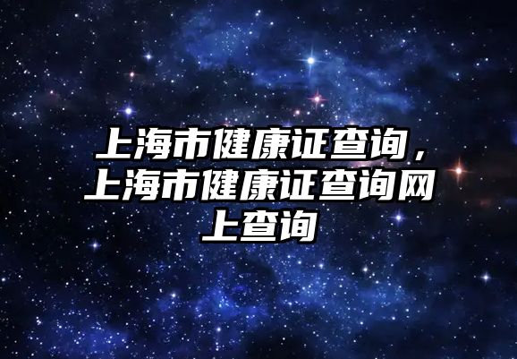 上海市健康證查詢，上海市健康證查詢網(wǎng)上查詢