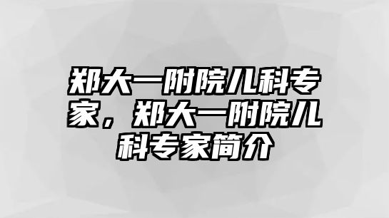 鄭大一附院兒科專家，鄭大一附院兒科專家簡(jiǎn)介