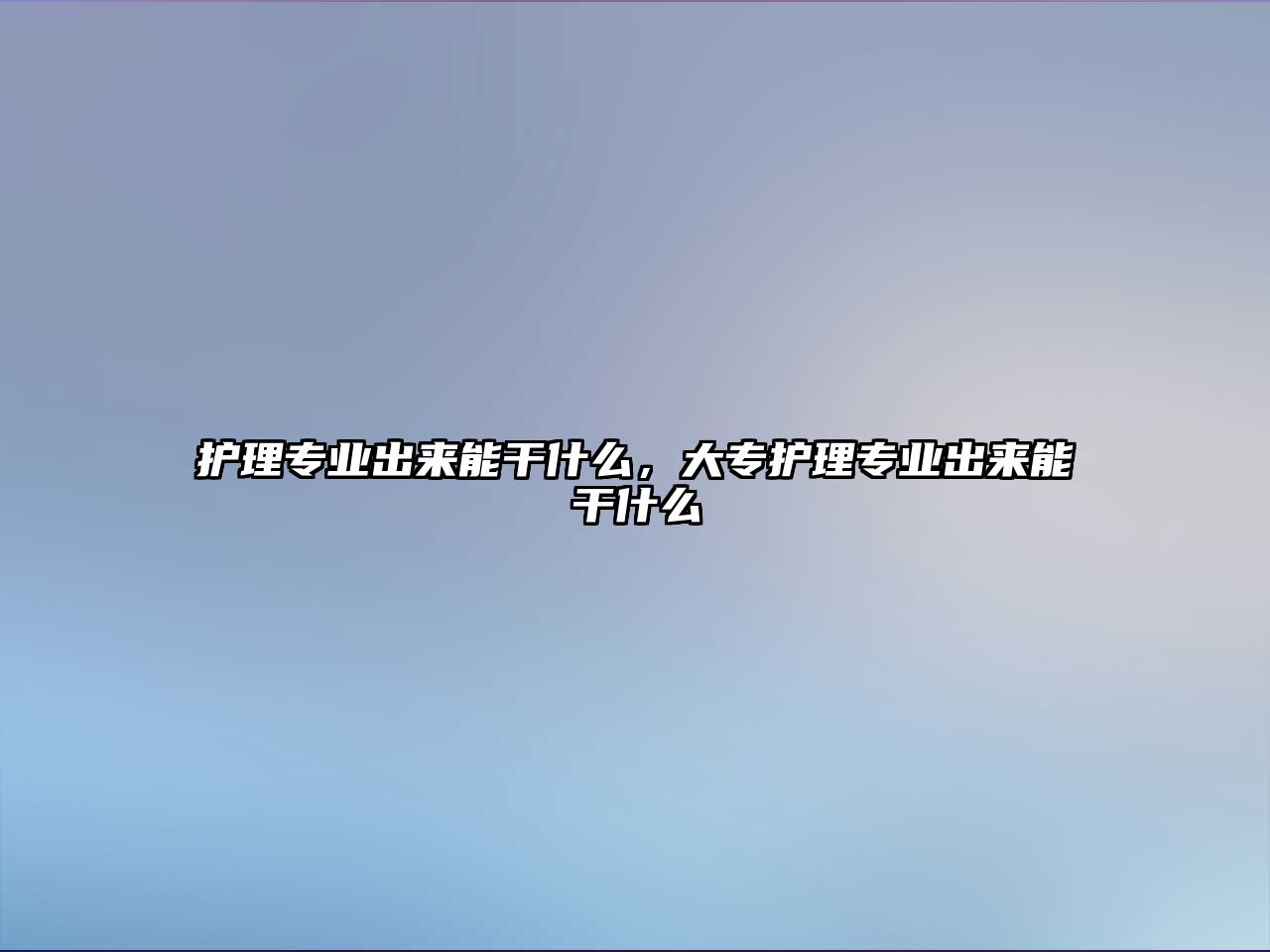 護理專業(yè)出來能干什么，大專護理專業(yè)出來能干什么