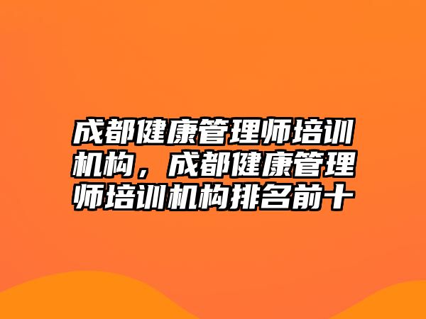 成都健康管理師培訓(xùn)機(jī)構(gòu)，成都健康管理師培訓(xùn)機(jī)構(gòu)排名前十