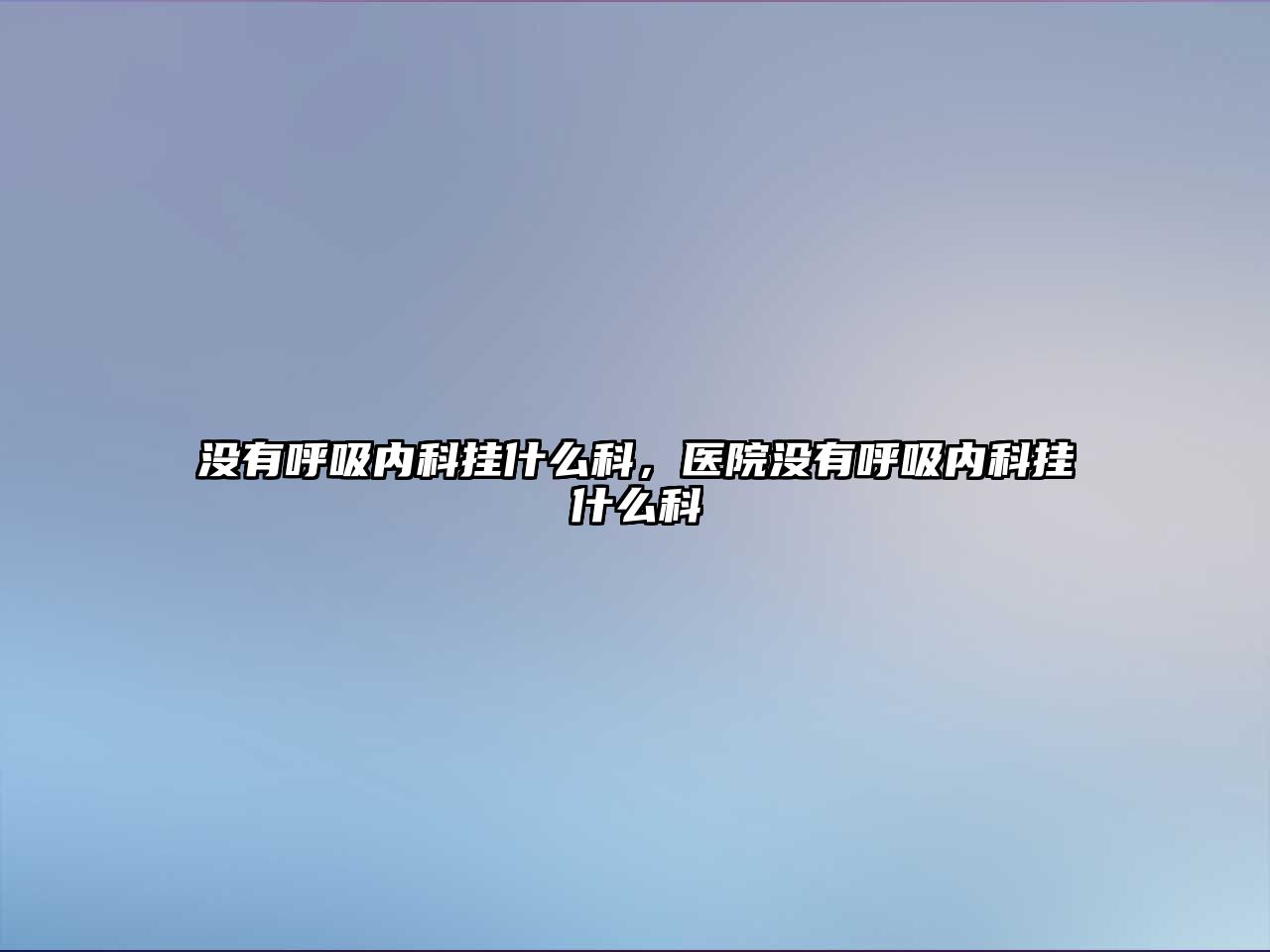 沒(méi)有呼吸內(nèi)科掛什么科，醫(yī)院沒(méi)有呼吸內(nèi)科掛什么科