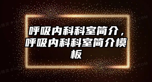 呼吸內(nèi)科科室簡介，呼吸內(nèi)科科室簡介模板