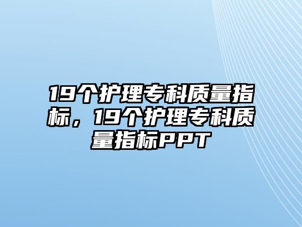 19個(gè)護(hù)理?？瀑|(zhì)量指標(biāo)，19個(gè)護(hù)理?？瀑|(zhì)量指標(biāo)PPT