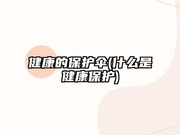 健康的保護傘(什么是健康保護)