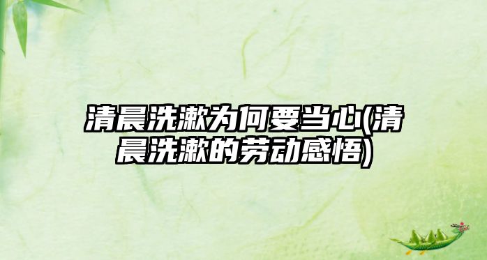 清晨洗漱為何要當(dāng)心(清晨洗漱的勞動感悟)