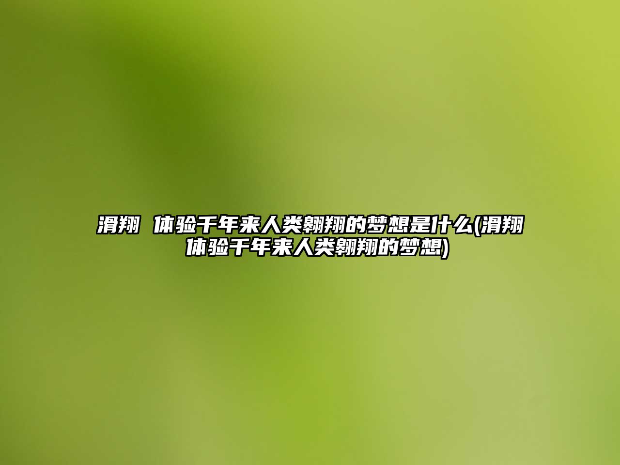 滑翔 體驗千年來人類翱翔的夢想是什么(滑翔 體驗千年來人類翱翔的夢想)