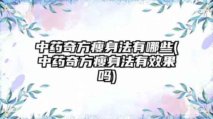 中藥奇方瘦身法有哪些(中藥奇方瘦身法有效果嗎)