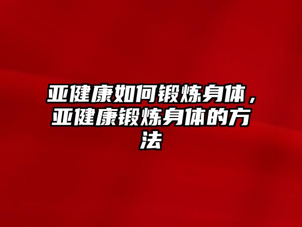 亞健康如何鍛煉身體，亞健康鍛煉身體的方法