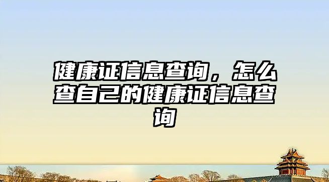 健康證信息查詢，怎么查自己的健康證信息查詢