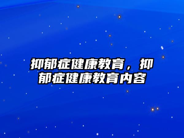 抑郁癥健康教育，抑郁癥健康教育內(nèi)容