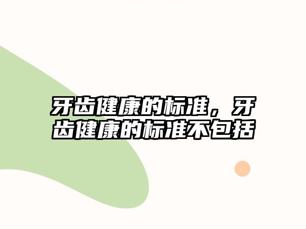 牙齒健康的標(biāo)準(zhǔn)，牙齒健康的標(biāo)準(zhǔn)不包括