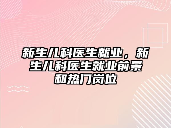 新生兒科醫(yī)生就業(yè)，新生兒科醫(yī)生就業(yè)前景和熱門崗位