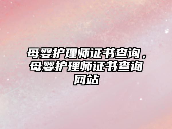 母嬰護(hù)理師證書查詢，母嬰護(hù)理師證書查詢網(wǎng)站