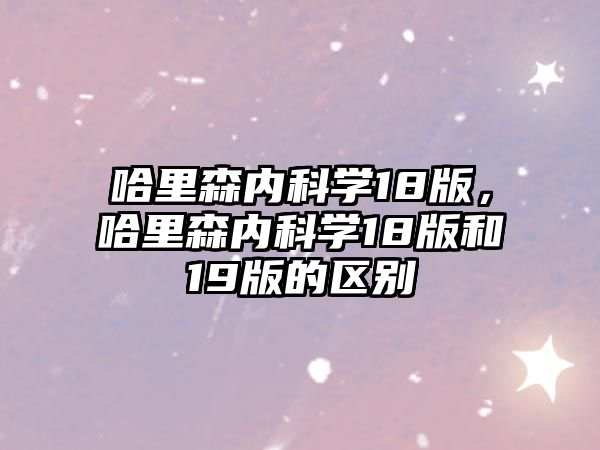 哈里森內(nèi)科學(xué)18版，哈里森內(nèi)科學(xué)18版和19版的區(qū)別