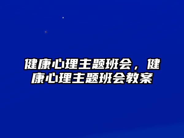 健康心理主題班會，健康心理主題班會教案