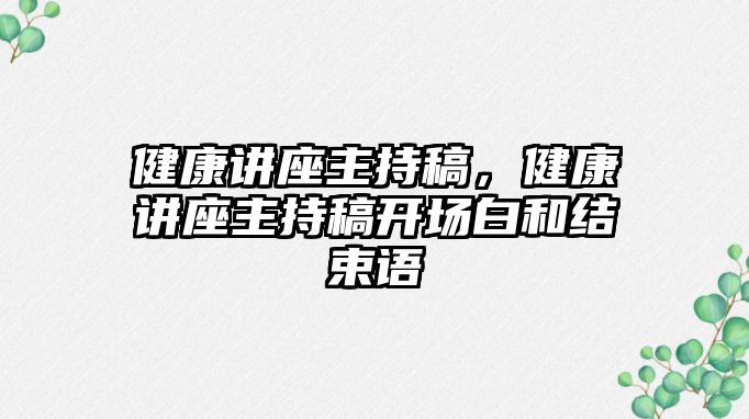 健康講座主持稿，健康講座主持稿開場白和結(jié)束語