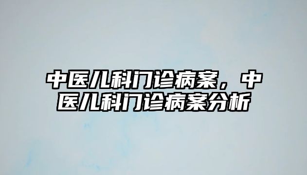 中醫(yī)兒科門診病案，中醫(yī)兒科門診病案分析