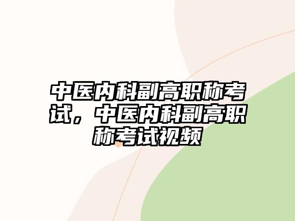 中醫(yī)內(nèi)科副高職稱考試，中醫(yī)內(nèi)科副高職稱考試視頻