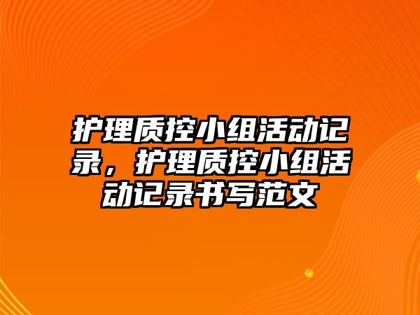 護理質(zhì)控小組活動記錄，護理質(zhì)控小組活動記錄書寫范文