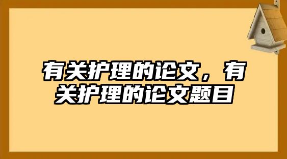 有關(guān)護(hù)理的論文，有關(guān)護(hù)理的論文題目