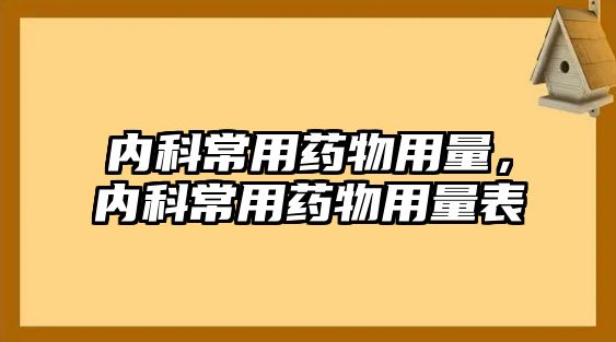 內科常用藥物用量，內科常用藥物用量表