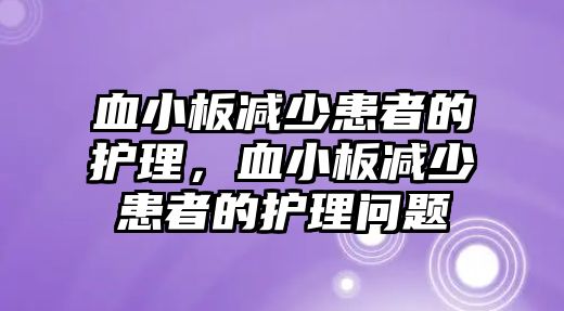 血小板減少患者的護(hù)理，血小板減少患者的護(hù)理問(wèn)題