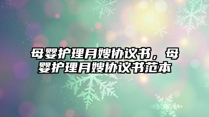 母嬰護(hù)理月嫂協(xié)議書，母嬰護(hù)理月嫂協(xié)議書范本