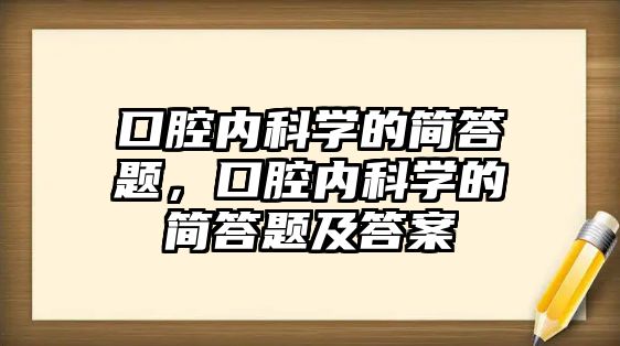 口腔內(nèi)科學(xué)的簡答題，口腔內(nèi)科學(xué)的簡答題及答案