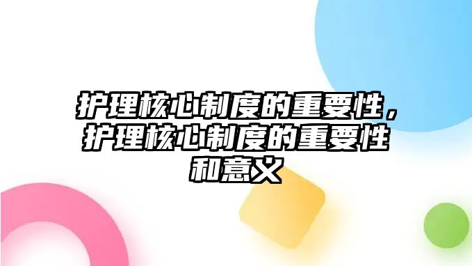 護(hù)理核心制度的重要性，護(hù)理核心制度的重要性和意義