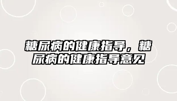 糖尿病的健康指導(dǎo)，糖尿病的健康指導(dǎo)意見(jiàn)