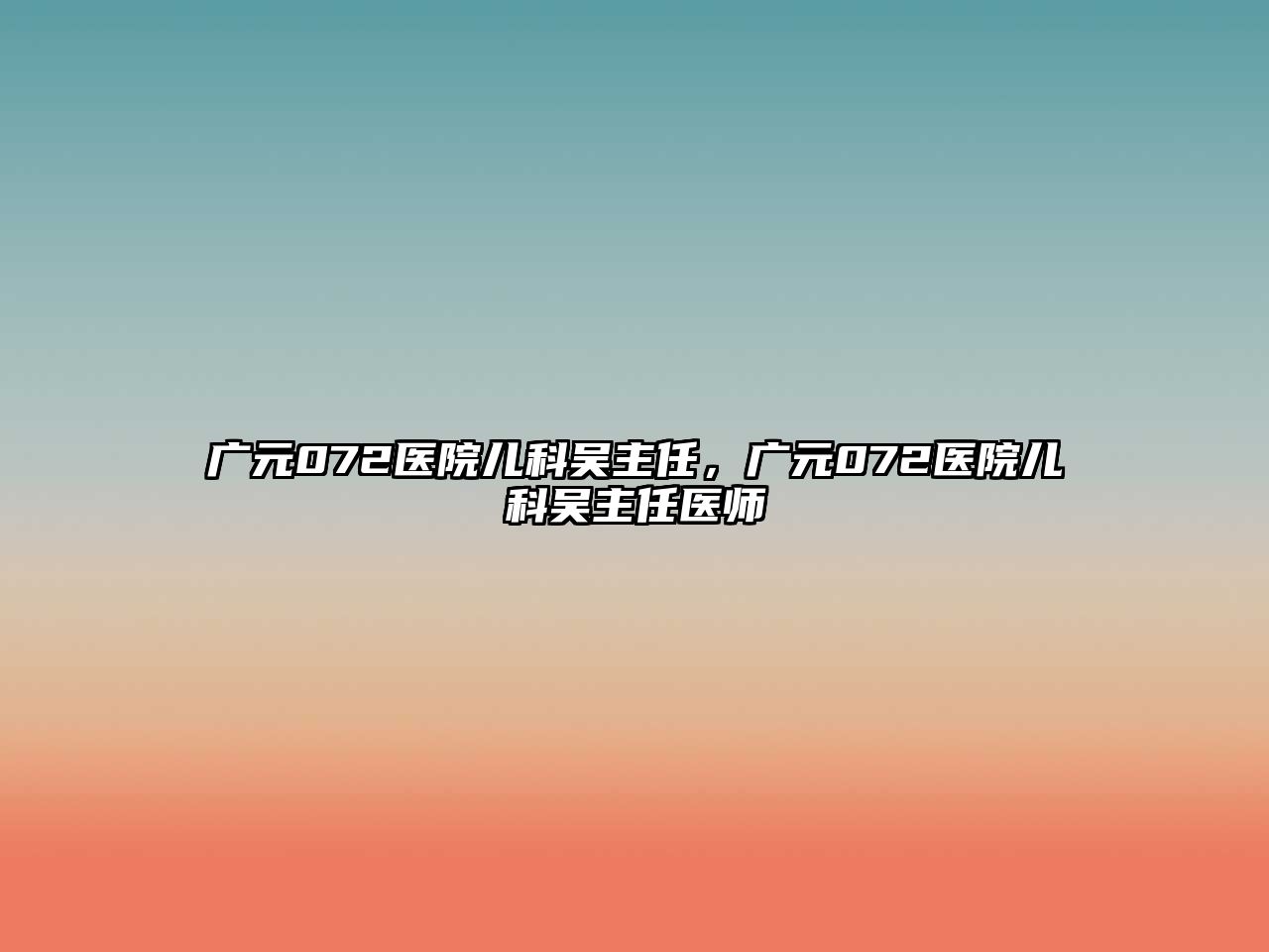 廣元072醫(yī)院兒科吳主任，廣元072醫(yī)院兒科吳主任醫(yī)師