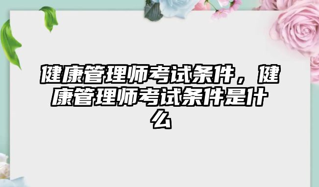 健康管理師考試條件，健康管理師考試條件是什么