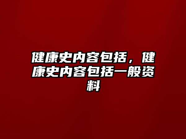 健康史內容包括，健康史內容包括一般資料