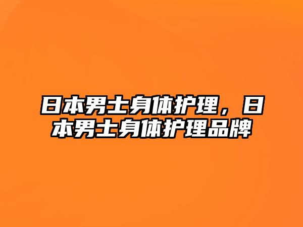 日本男士身體護(hù)理，日本男士身體護(hù)理品牌