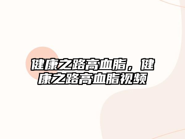 健康之路高血脂，健康之路高血脂視頻