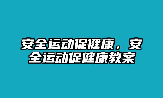 安全運(yùn)動(dòng)促健康，安全運(yùn)動(dòng)促健康教案