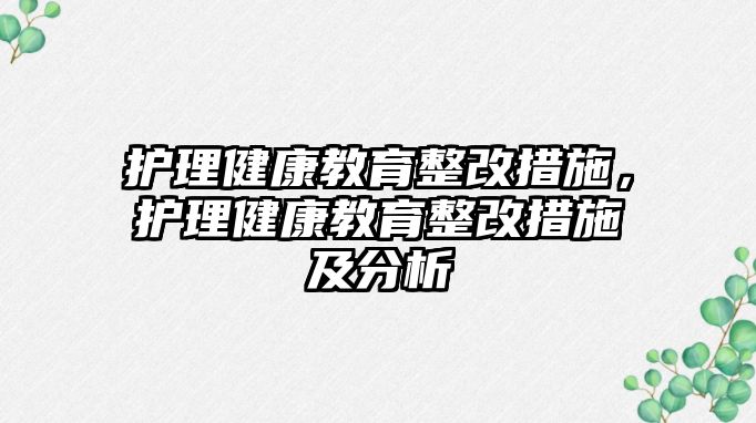 護(hù)理健康教育整改措施，護(hù)理健康教育整改措施及分析