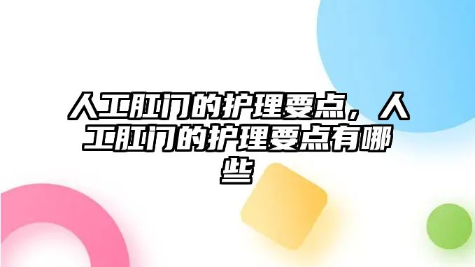 人工肛門的護(hù)理要點(diǎn)，人工肛門的護(hù)理要點(diǎn)有哪些