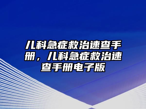 兒科急癥救治速查手冊，兒科急癥救治速查手冊電子版