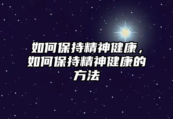 如何保持精神健康，如何保持精神健康的方法